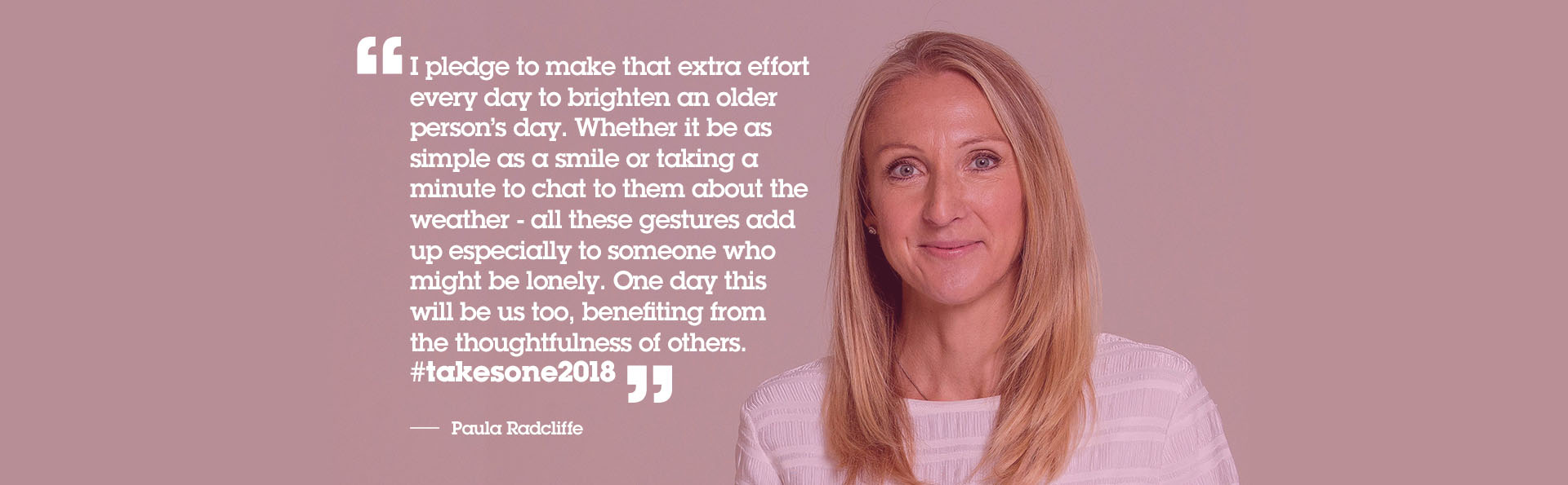 A quote from Paula Radcliffe pledging to make time every day to brighten an older person's day.